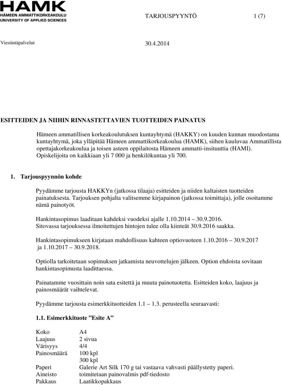 Opiskelijoita on kaikkiaan yli 7 000 ja henkilökuntaa yli 700. 1. Tarjouspyynnön kohde Pyydämme tarjousta HAKKYn (jatkossa tilaaja) esitteiden ja niiden kaltaisten tuotteiden painatuksesta.