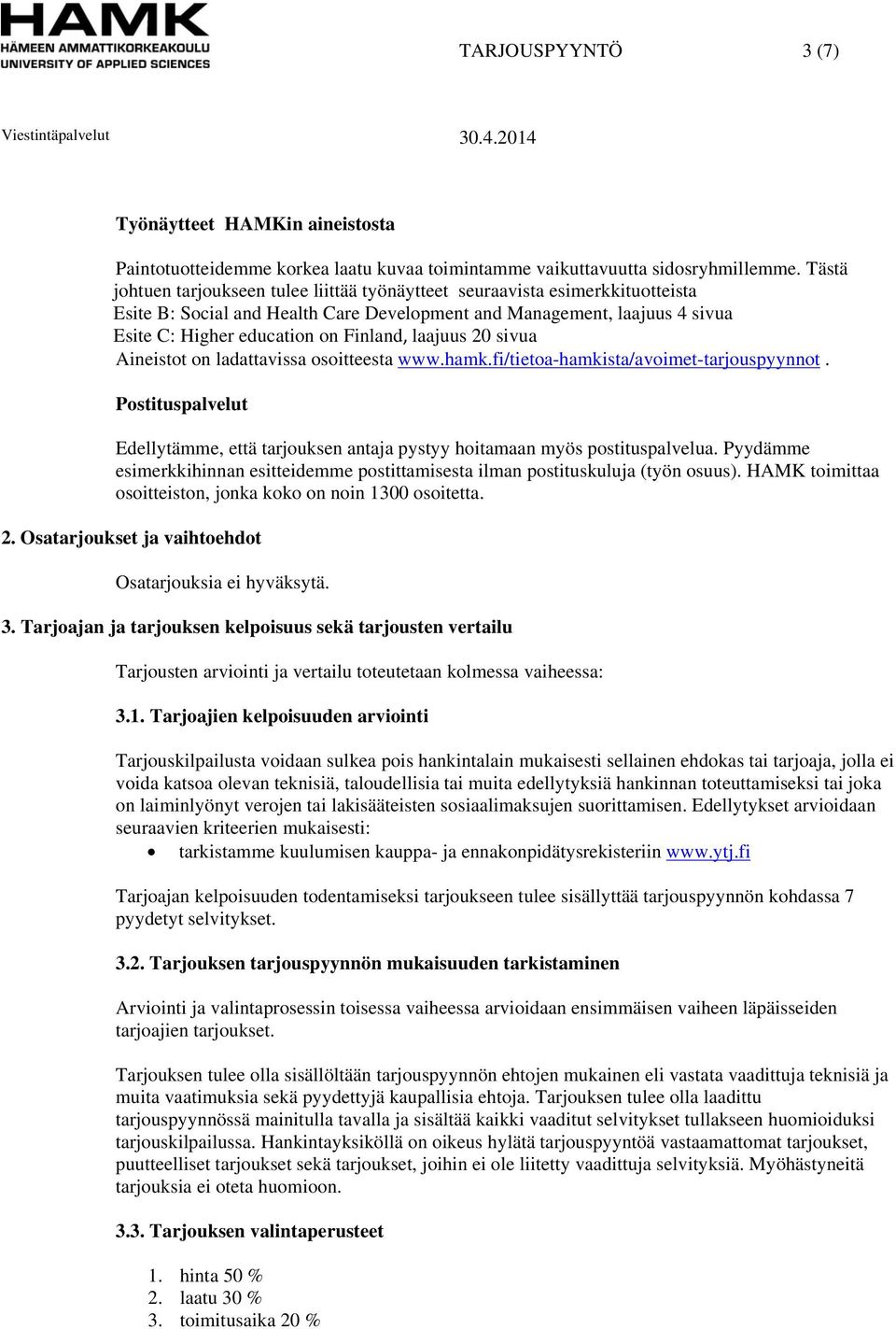 laajuus 20 sivua Aineistot on ladattavissa osoitteesta www.hamk.fi/tietoa-hamkista/avoimet-tarjouspyynnot. Postituspalvelut Edellytämme, että tarjouksen antaja pystyy hoitamaan myös postituspalvelua.