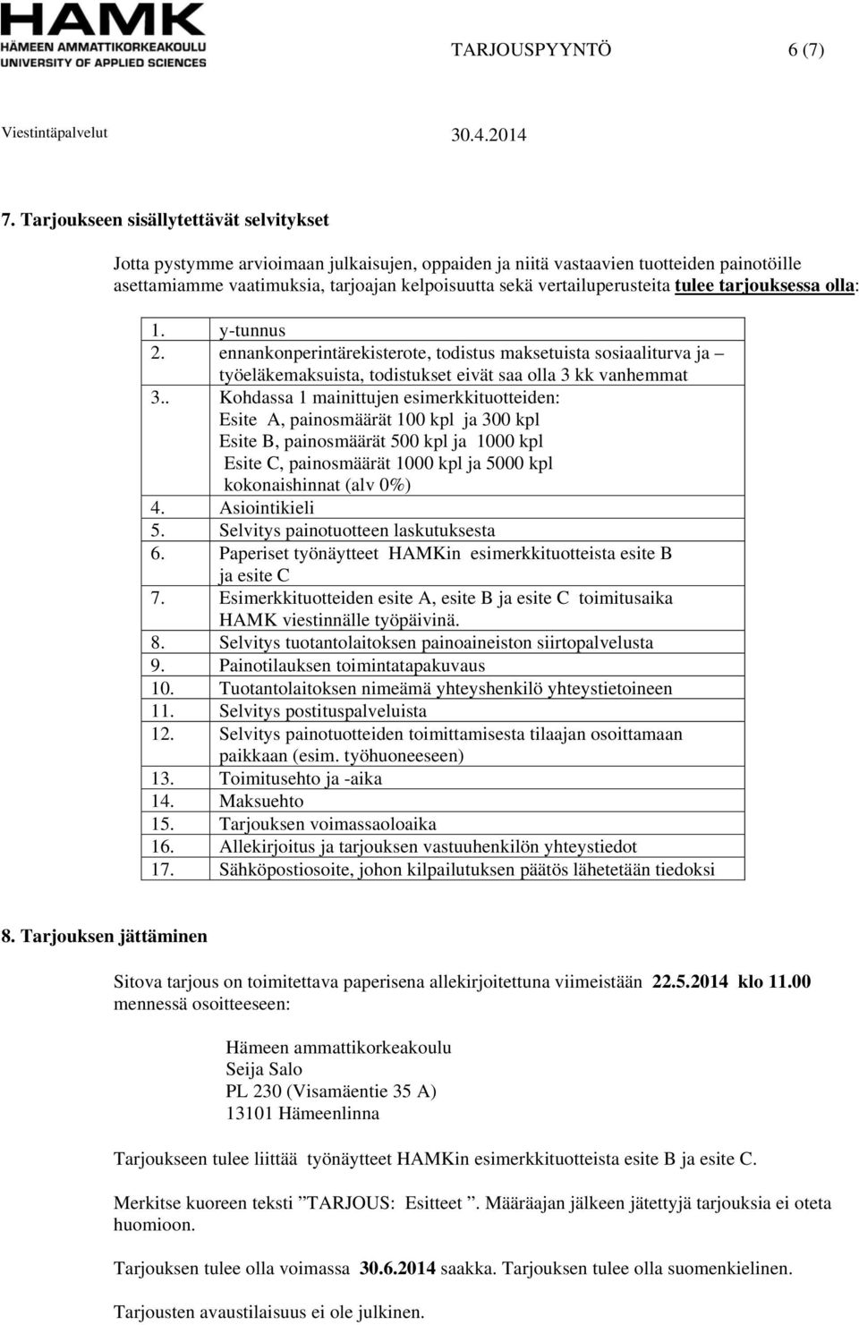 vertailuperusteita tulee tarjouksessa olla: 1. y-tunnus 2. ennankonperintärekisterote, todistus maksetuista sosiaaliturva ja työeläkemaksuista, todistukset eivät saa olla 3 kk vanhemmat 3.