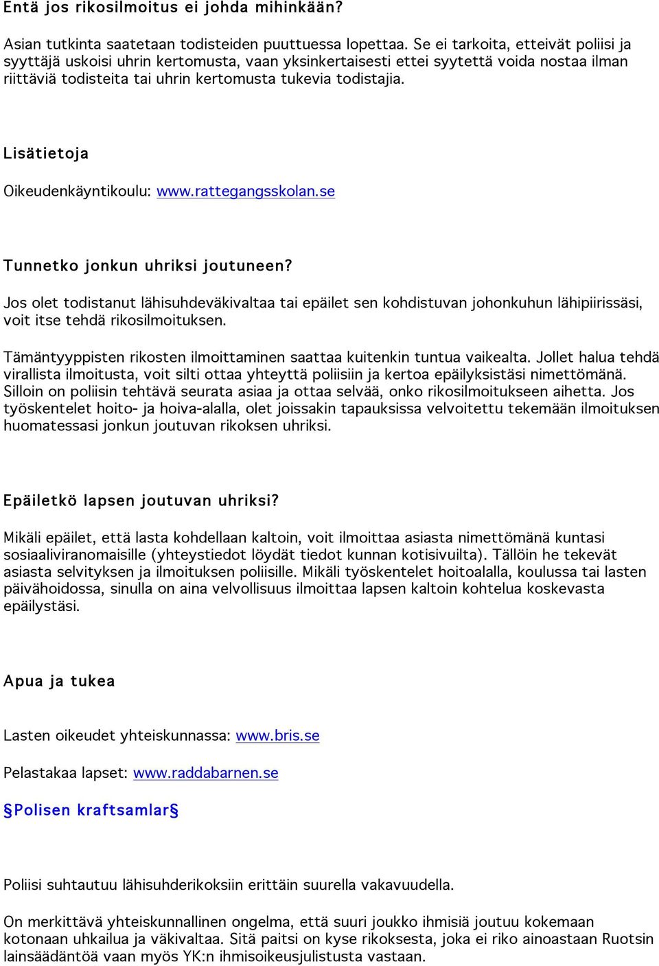 Lisätietoja Oikeudenkäyntikoulu: www.rattegangsskolan.se Tunnetko jonkun uhriksi joutuneen?