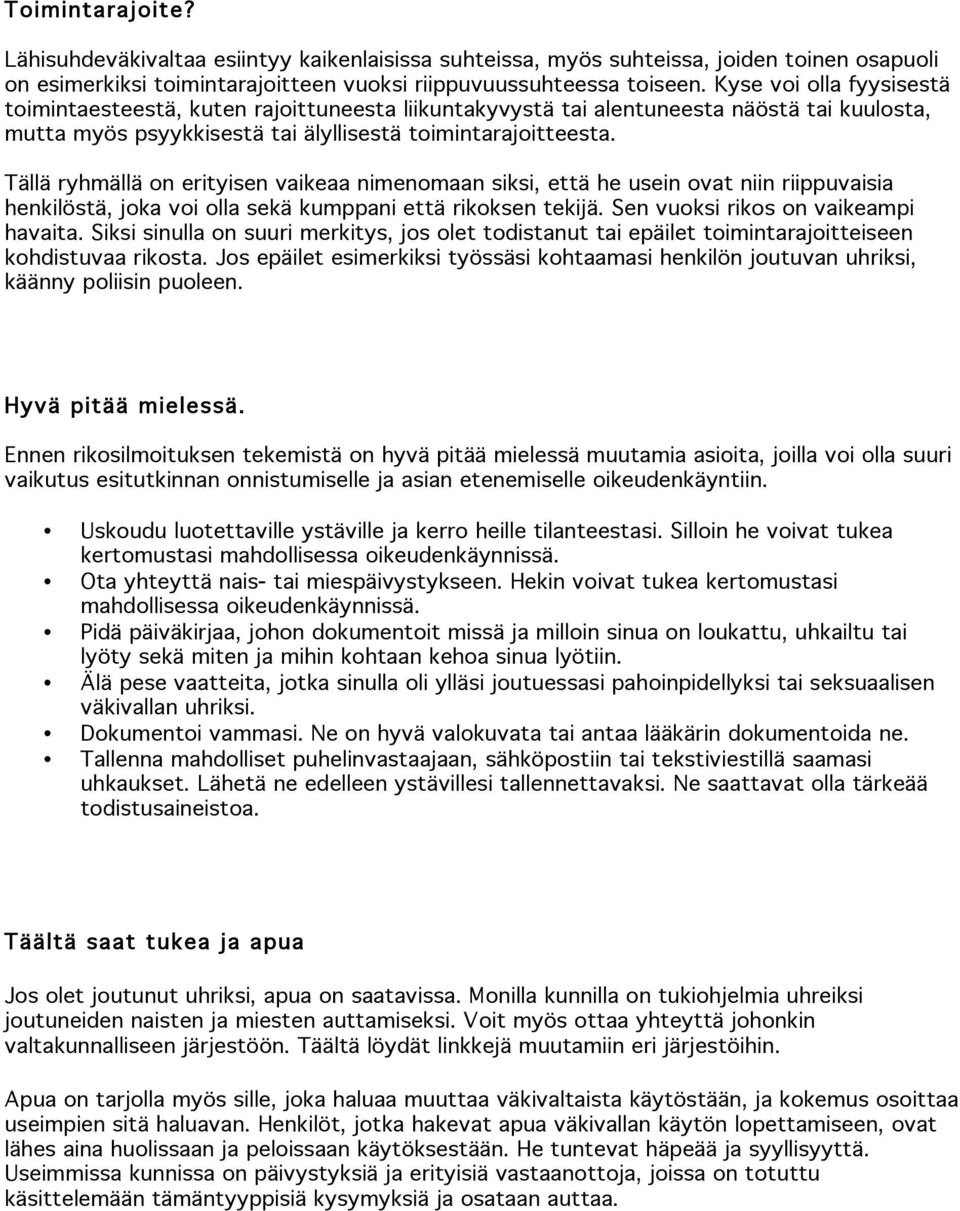 Tällä ryhmällä on erityisen vaikeaa nimenomaan siksi, että he usein ovat niin riippuvaisia henkilöstä, joka voi olla sekä kumppani että rikoksen tekijä. Sen vuoksi rikos on vaikeampi havaita.