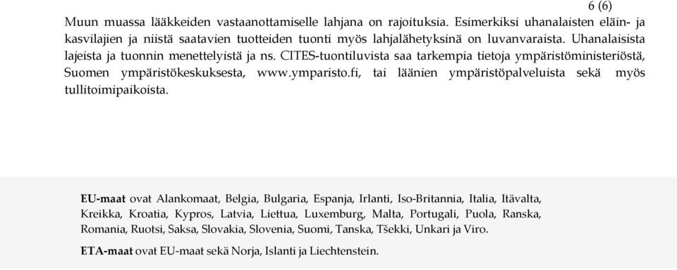 CITES-tuontiluvista saa tarkempia tietoja ympäristöministeriöstä, Suomen ympäristökeskuksesta, www.ymparisto.fi, tai läänien ympäristöpalveluista sekä myös tullitoimipaikoista.