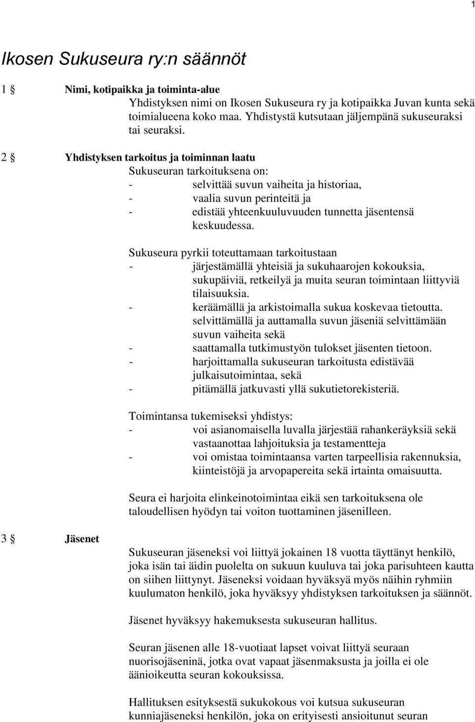 2 Yhdistyksen tarkoitus ja toiminnan laatu Sukuseuran tarkoituksena on: - selvittää suvun vaiheita ja historiaa, - vaalia suvun perinteitä ja - edistää yhteenkuuluvuuden tunnetta jäsentensä