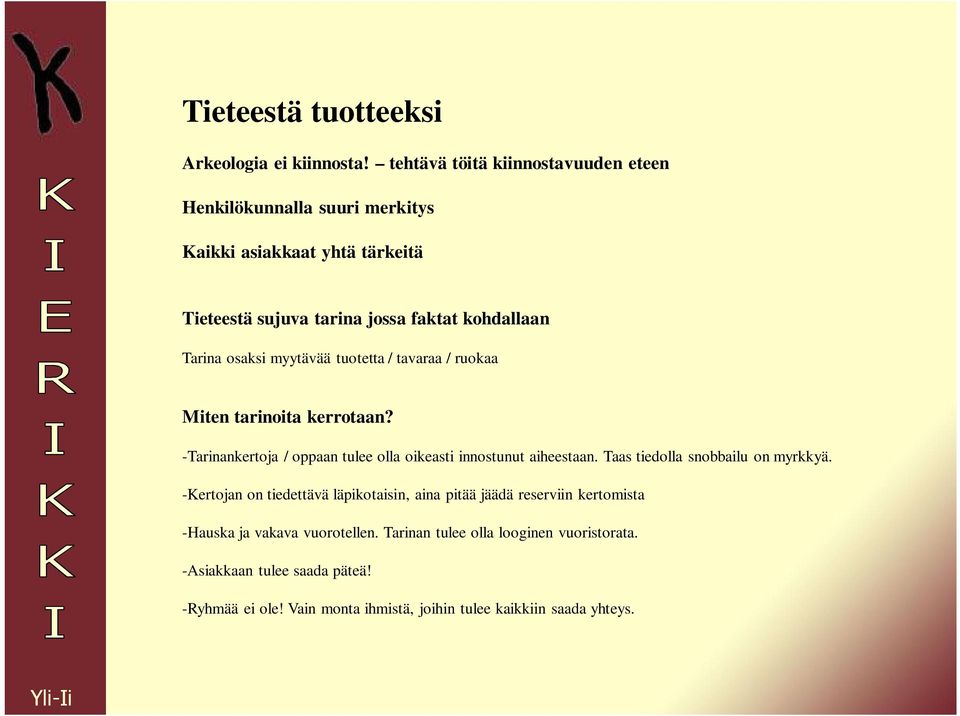 osaksi myytävää tuotetta / tavaraa / ruokaa Miten tarinoita kerrotaan? -Tarinankertoja / oppaan tulee olla oikeasti innostunut aiheestaan.