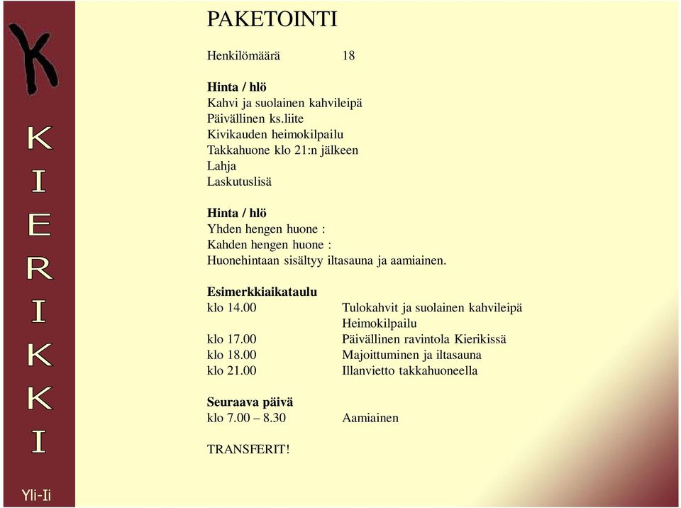 huone : Huonehintaan sisältyy iltasauna ja aamiainen. Esimerkkiaikataulu klo 14.00 klo 17.00 klo 18.00 klo 21.