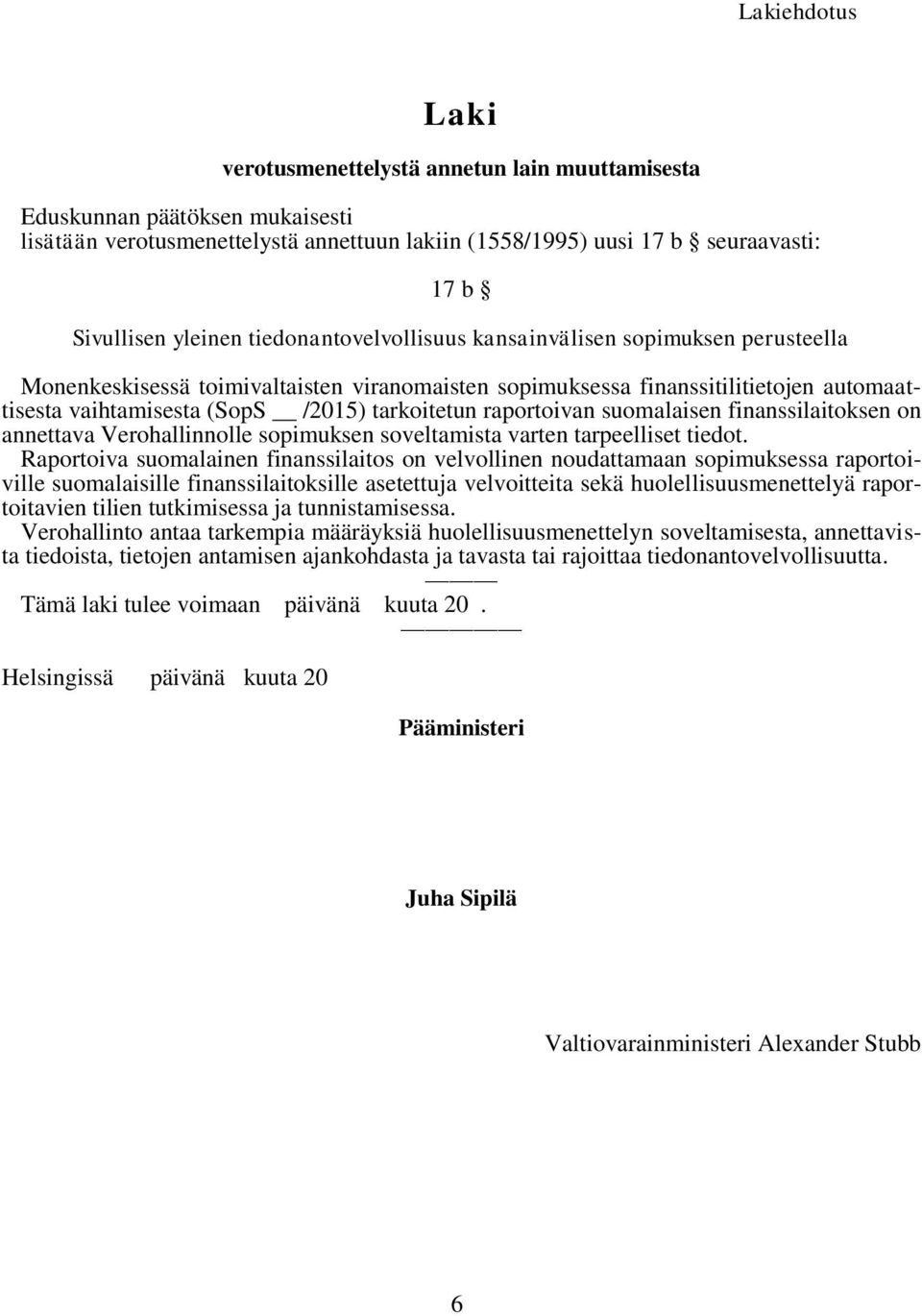 tarkoitetun raportoivan suomalaisen finanssilaitoksen on annettava Verohallinnolle sopimuksen soveltamista varten tarpeelliset tiedot.