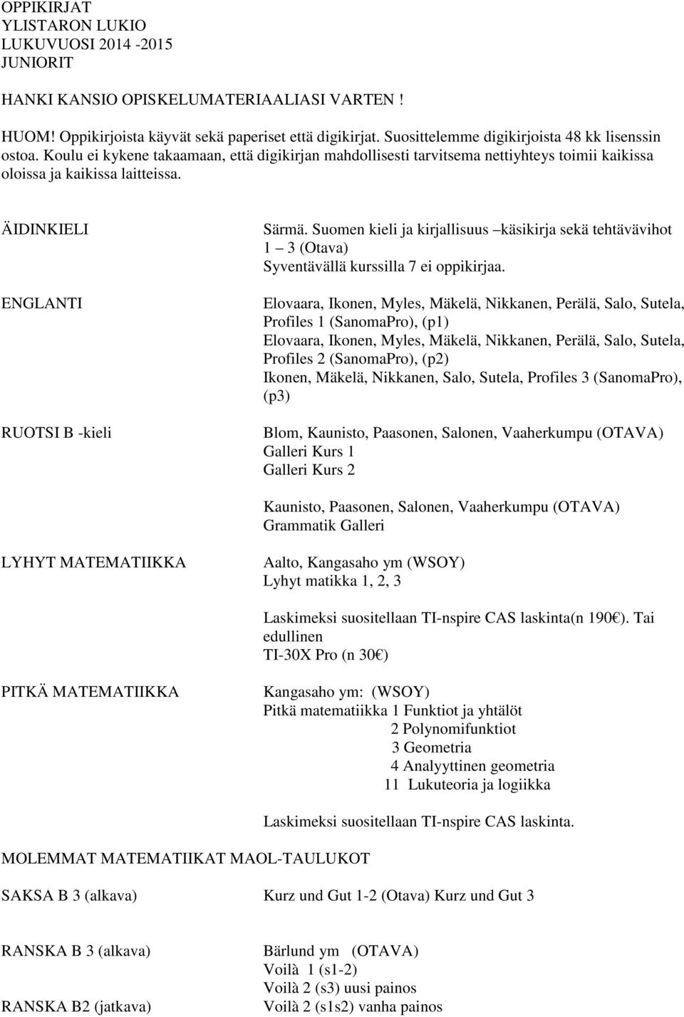 ÄIDINKIELI ENGLANTI RUOTSI B -kieli Särmä. Suomen kieli ja kirjallisuus käsikirja sekä tehtävävihot 1 3 (Otava) Syventävällä kurssilla 7 ei oppikirjaa.