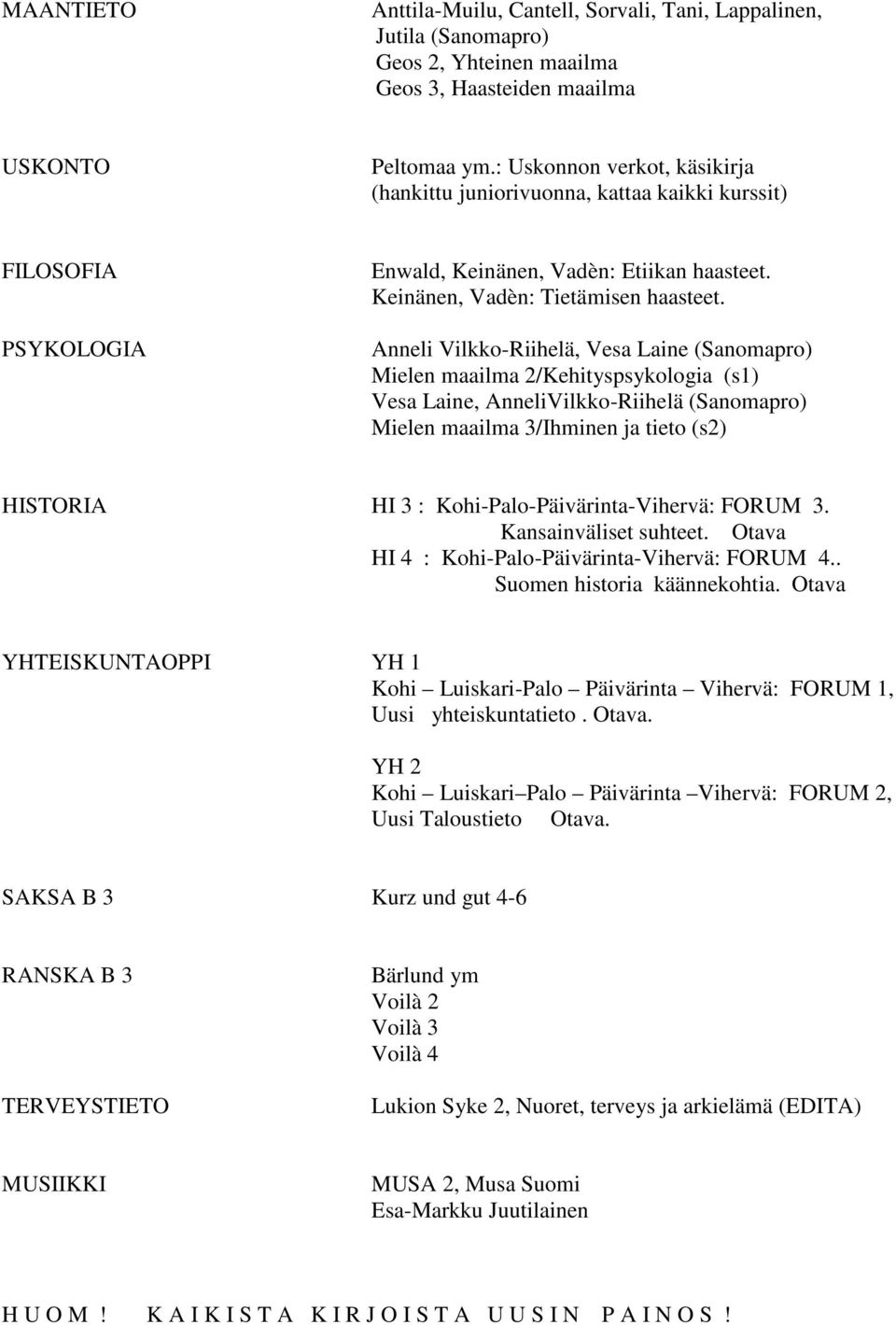 Anneli Vilkko-Riihelä, Vesa Laine (Sanomapro) Mielen maailma 2/Kehityspsykologia (s1) Vesa Laine, AnneliVilkko-Riihelä (Sanomapro) Mielen maailma 3/Ihminen ja tieto (s2) HISTORIA HI 3 :