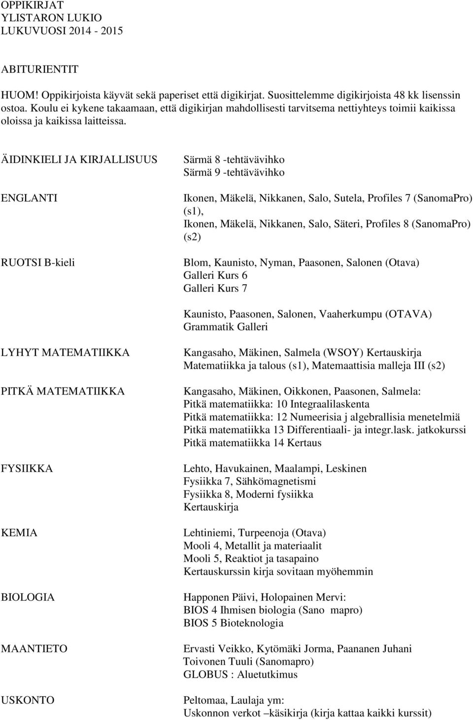 ÄIDINKIELI JA KIRJALLISUUS ENGLANTI RUOTSI B-kieli Särmä 8 -tehtävävihko Särmä 9 -tehtävävihko Ikonen, Mäkelä, Nikkanen, Salo, Sutela, Profiles 7 (SanomaPro) (s1), Ikonen, Mäkelä, Nikkanen, Salo,