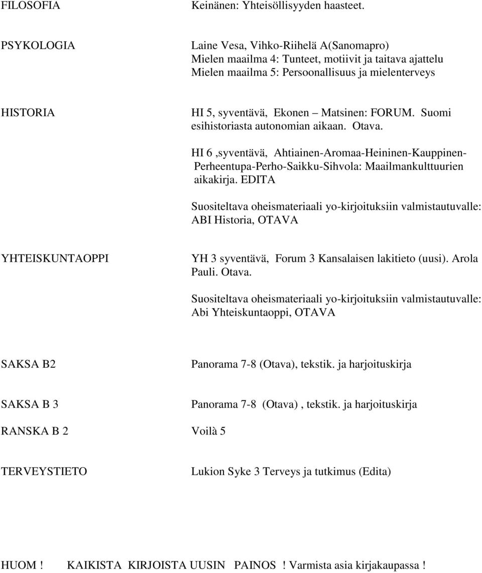 FORUM. Suomi esihistoriasta autonomian aikaan. Otava. HI 6,syventävä, Ahtiainen-Aromaa-Heininen-Kauppinen- Perheentupa-Perho-Saikku-Sihvola: Maailmankulttuurien aikakirja.