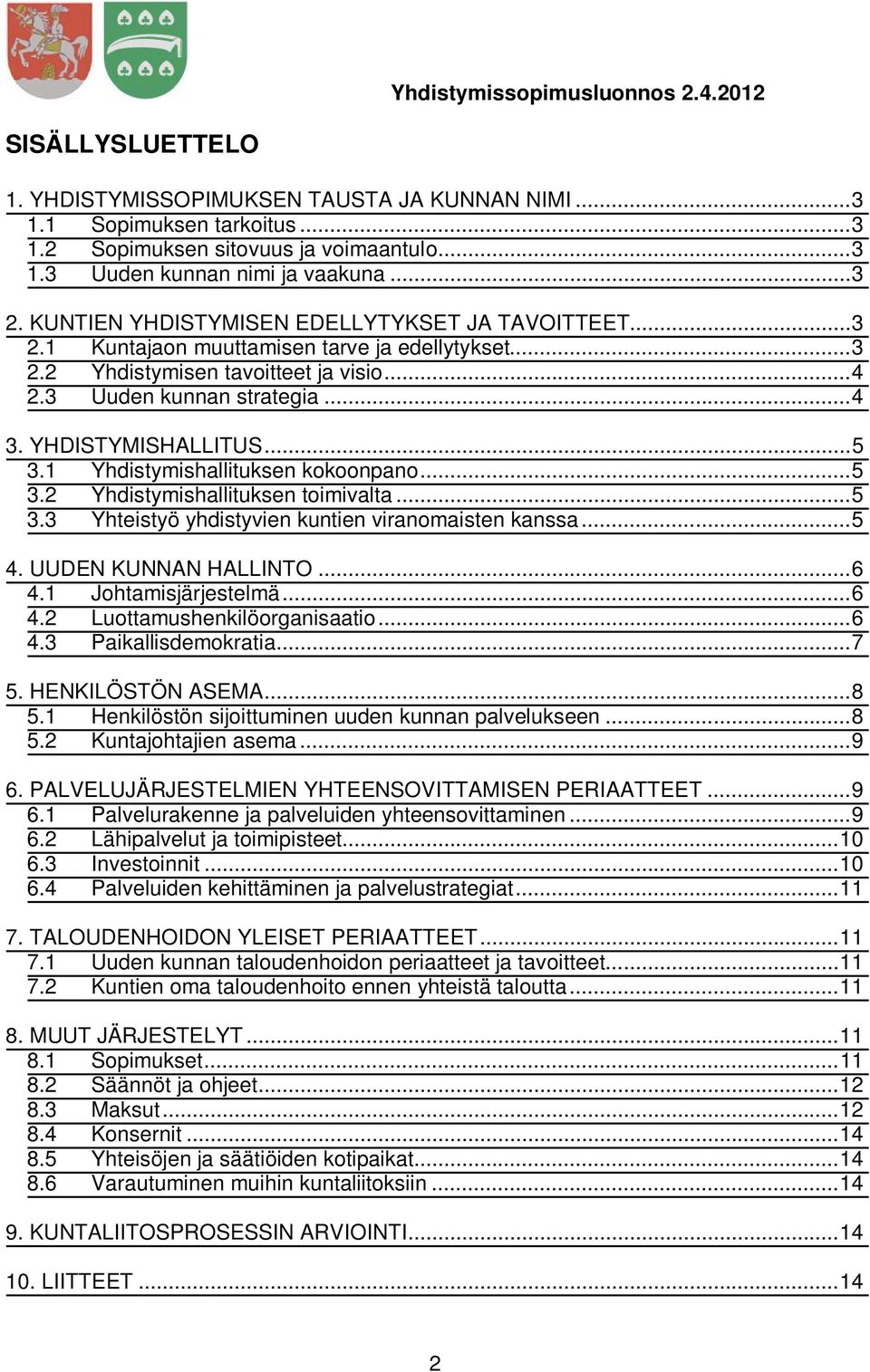 YHDISTYMISHALLITUS... 5 3.1 Yhdistymishallituksen kokoonpano... 5 3.2 Yhdistymishallituksen toimivalta... 5 3.3 Yhteistyö yhdistyvien kuntien viranomaisten kanssa... 5 4. UUDEN KUNNAN HALLINTO... 6 4.