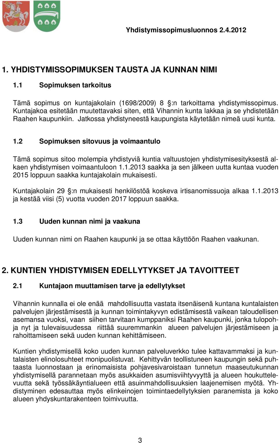 2 Sopimuksen sitovuus ja voimaantulo Tämä sopimus sitoo molempia yhdistyviä kuntia valtuustojen yhdistymisesityksestä alkaen yhdistymisen voimaantuloon 1.