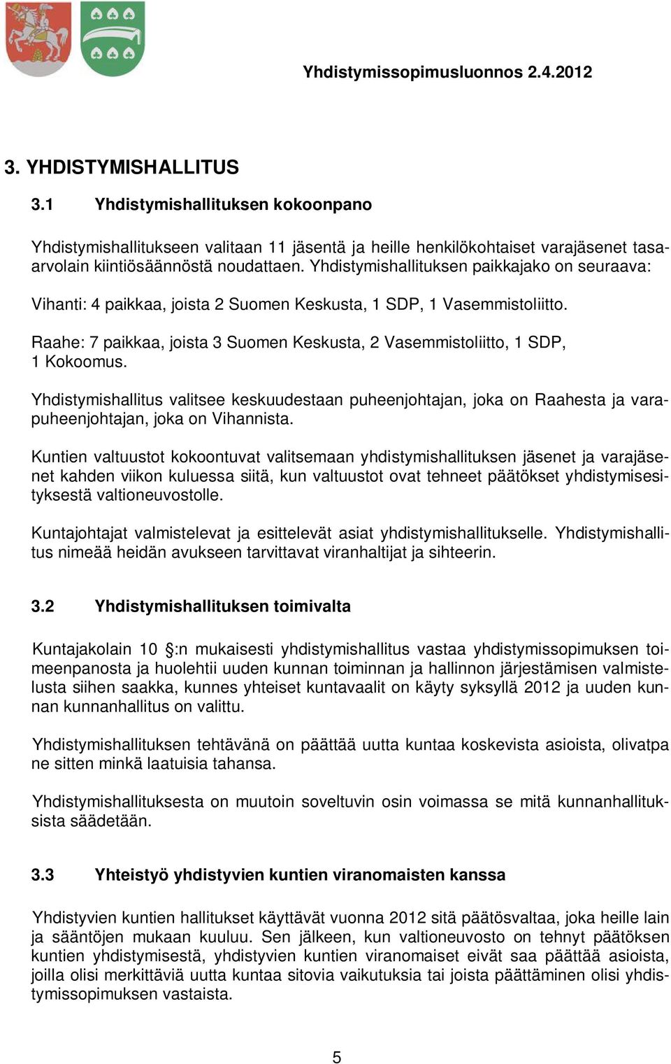Raahe: 7 paikkaa, joista 3 Suomen Keskusta, 2 Vasemmistoliitto, 1 SDP, 1 Kokoomus. Yhdistymishallitus valitsee keskuudestaan puheenjohtajan, joka on Raahesta ja varapuheenjohtajan, joka on Vihannista.
