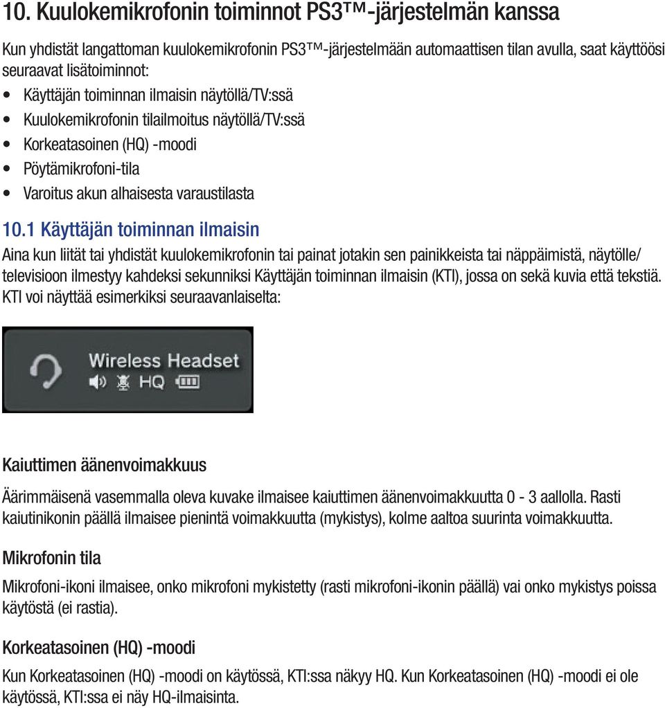 1 Käyttäjän toiminnan ilmaisin Aina kun liität tai yhdistät kuulokemikrofonin tai painat jotakin sen painikkeista tai näppäimistä, näytölle/ televisioon ilmestyy kahdeksi sekunniksi Käyttäjän