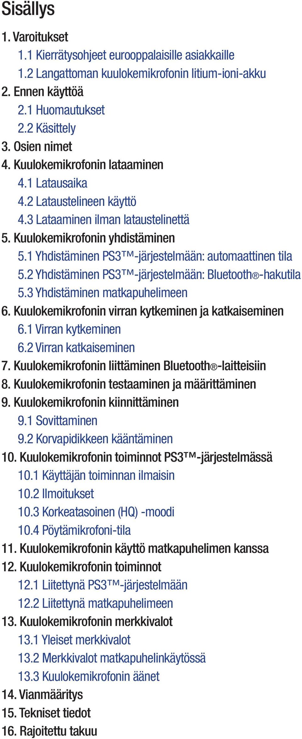 2 Yhdistäminen PS3 -järjestelmään: Bluetooth -hakutila 5.3 Yhdistäminen matkapuhelimeen 6. Kuulokemikrofonin virran kytkeminen ja katkaiseminen 6.1 Virran kytkeminen 6.2 Virran katkaiseminen 7.