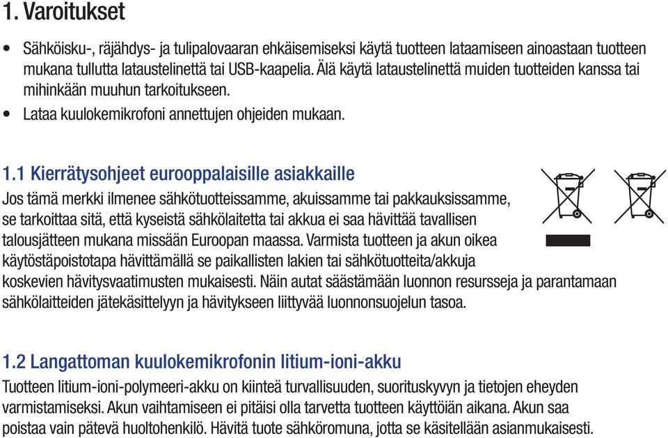 1 Kierrätysohjeet eurooppalaisille asiakkaille Jos tämä merkki ilmenee sähkötuotteissamme, akuissamme tai pakkauksissamme, se tarkoittaa sitä, että kyseistä sähkölaitetta tai akkua ei saa hävittää