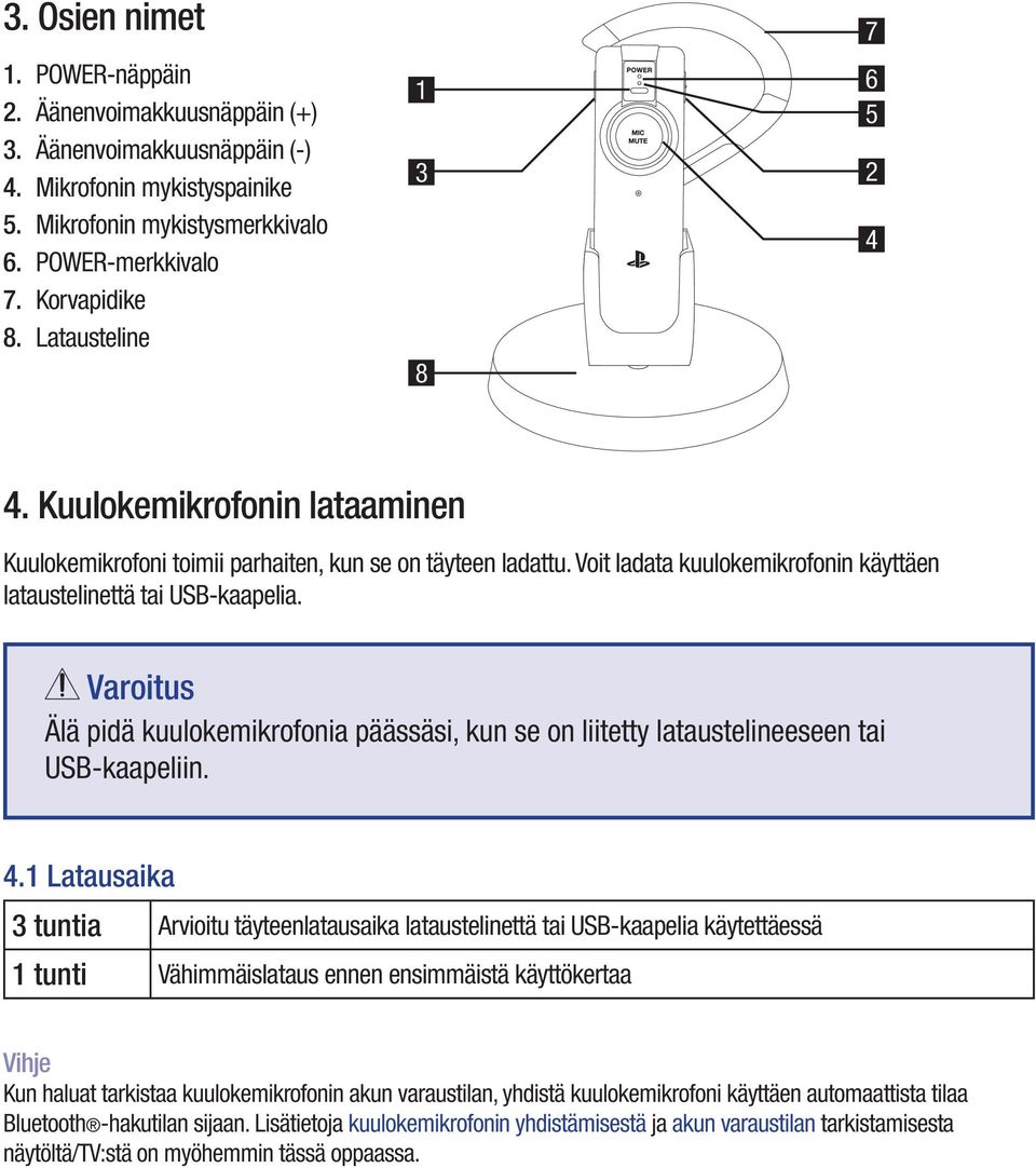 Varoitus Älä pidä kuulokemikrofonia päässäsi, kun se on liitetty lataustelineeseen tai USB-kaapeliin. 4.