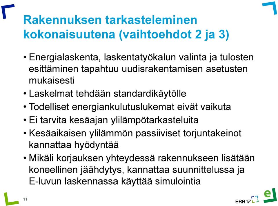 vaikuta Ei tarvita kesäajan ylilämpötarkasteluita Kesäaikaisen ylilämmön passiiviset torjuntakeinot kannattaa hyödyntää Mikäli