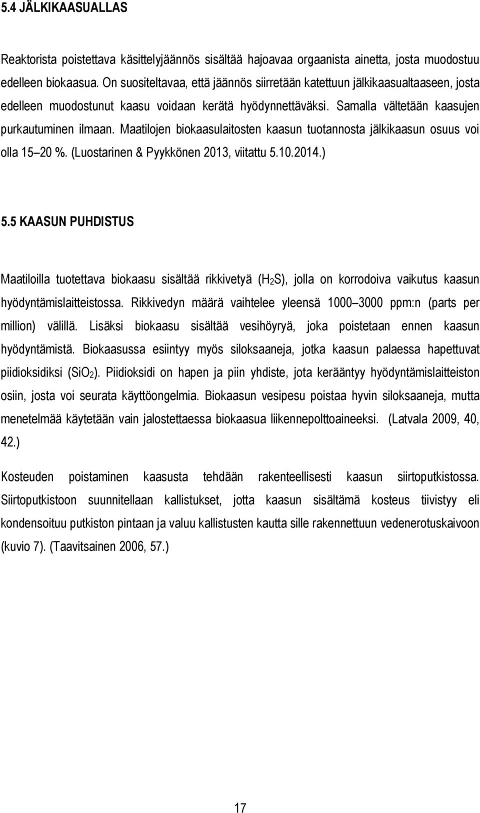 Maatilojen biokaasulaitosten kaasun tuotannosta jälkikaasun osuus voi olla 15 20 %. (Luostarinen & Pyykkönen 2013, viitattu 5.10.2014.) 5.