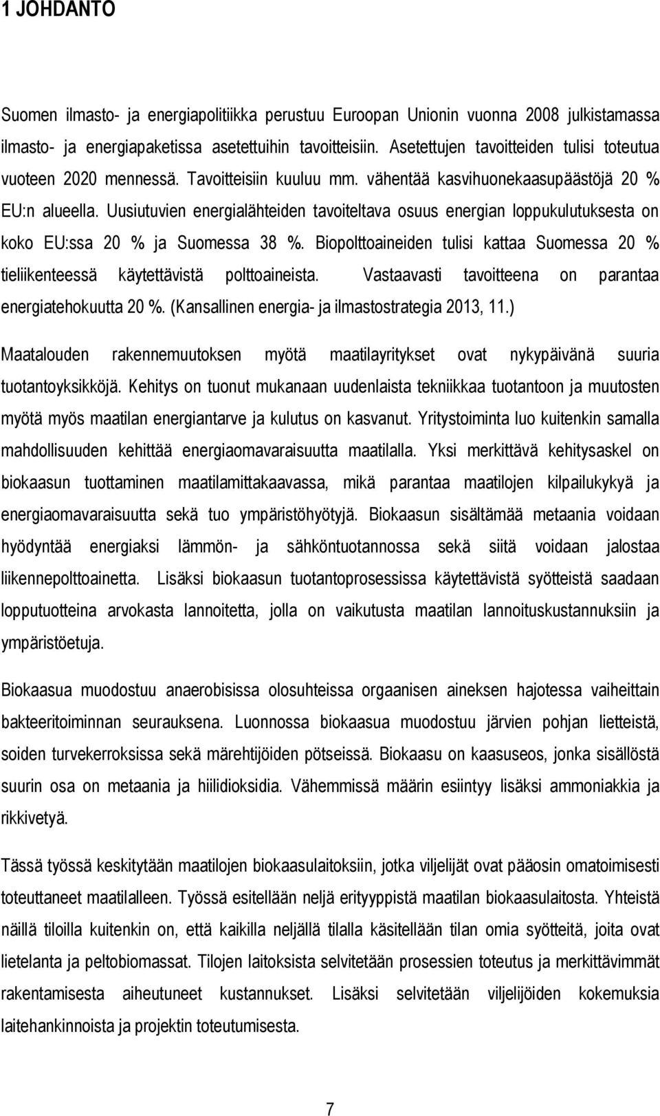 Uusiutuvien energialähteiden tavoiteltava osuus energian loppukulutuksesta on koko EU:ssa 20 % ja Suomessa 38 %.