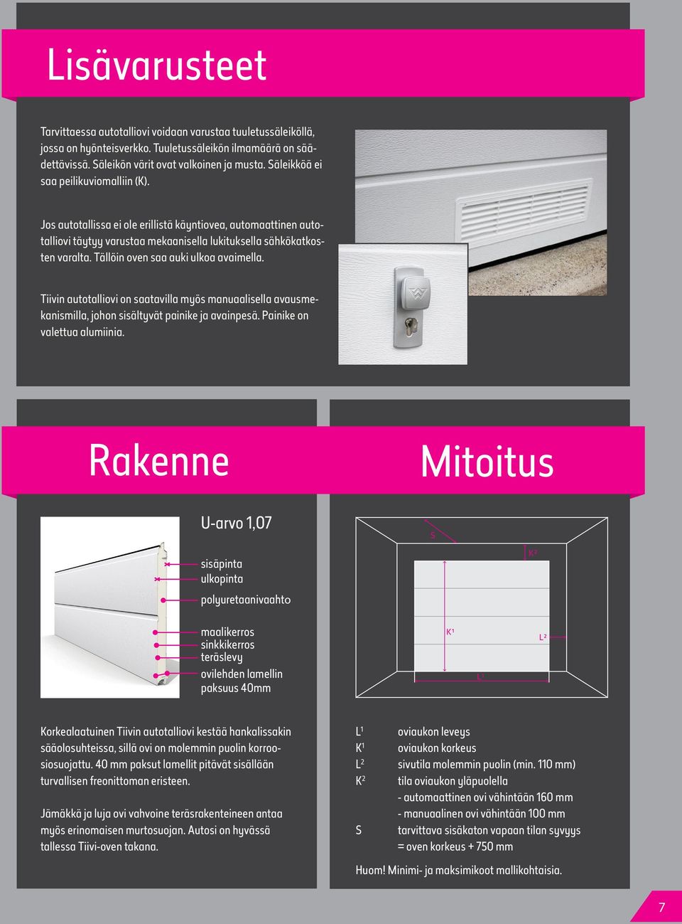 Tällöin oven saa auki ulkoa avaimella. Tiivin autotalliovi on saatavilla myös manuaalisella avausmekanismilla, johon sisältyvät painike ja avainpesä. Painike on valettua alumiinia.