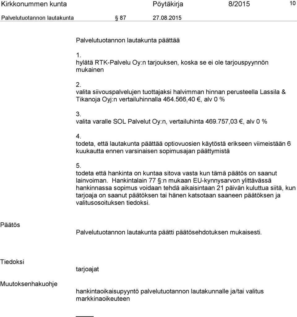 757,03, alv 0 % 4. todeta, että lautakunta päättää optiovuosien käytöstä erikseen viimeistään 6 kuukautta ennen varsinaisen sopimusajan päättymistä 5.
