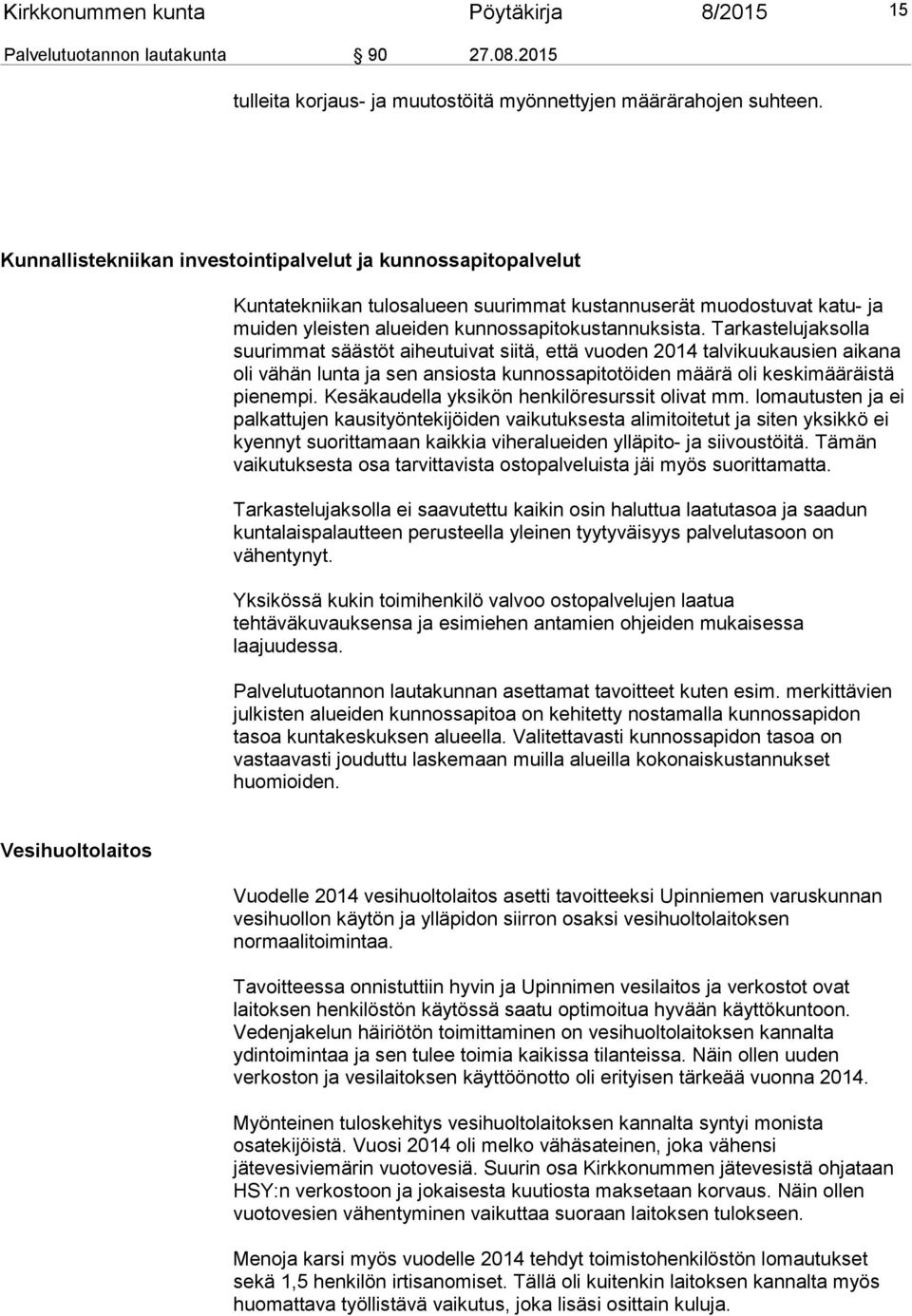 Tarkastelujaksolla suurimmat säästöt aiheutuivat siitä, että vuoden 2014 talvikuukausien aikana oli vähän lunta ja sen ansiosta kunnossapitotöiden määrä oli keskimääräistä pienempi.