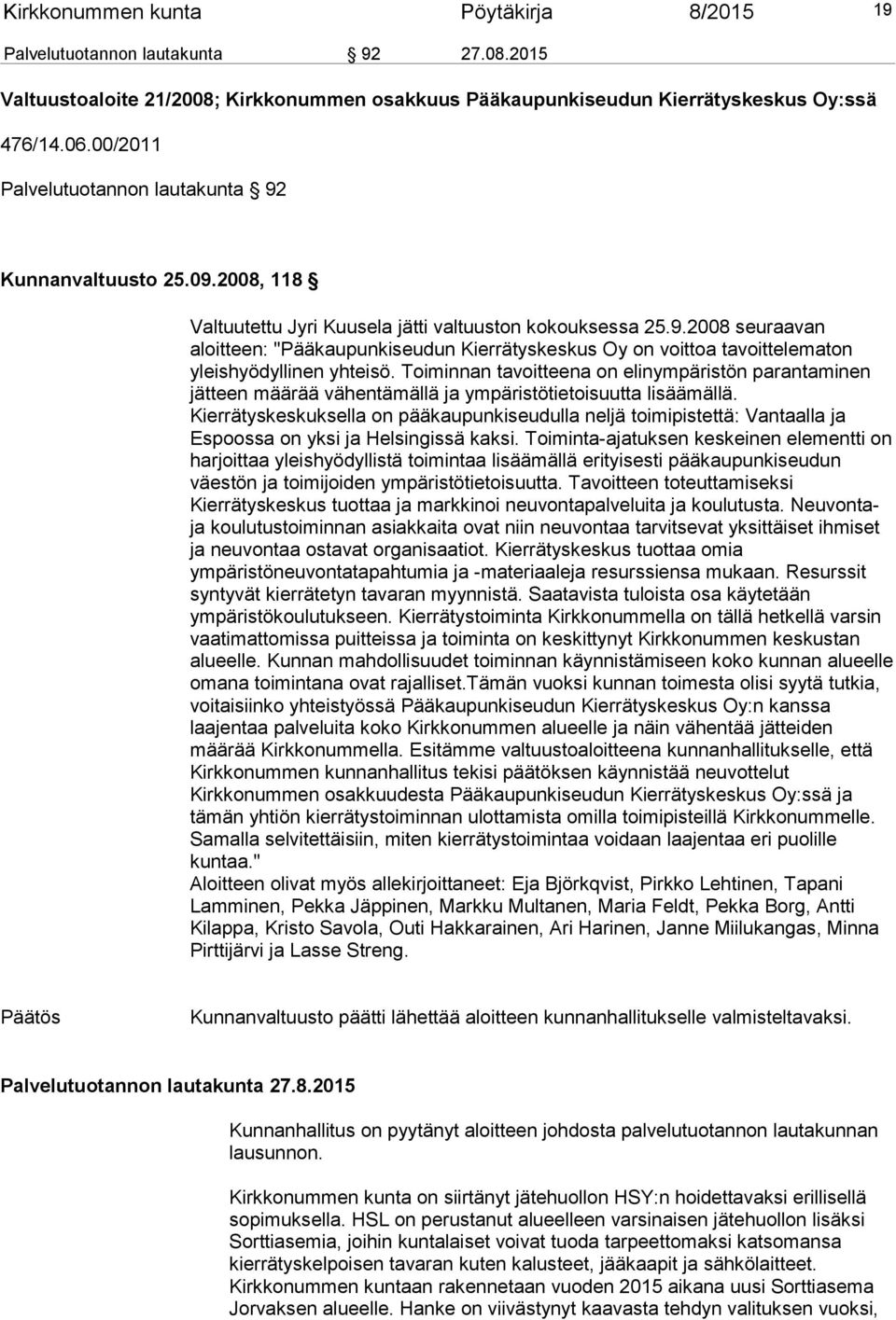 Toiminnan tavoitteena on elinympäristön parantaminen jätteen määrää vähentämällä ja ympäristötietoisuutta lisäämällä.