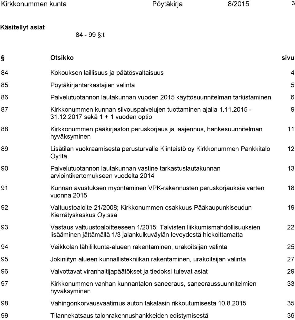 2017 sekä 1 + 1 vuoden optio 88 Kirkkonummen pääkirjaston peruskorjaus ja laajennus, hankesuunnitelman hyväksyminen 89 Lisätilan vuokraamisesta perusturvalle Kiinteistö oy Kirkkonummen Pankkitalo