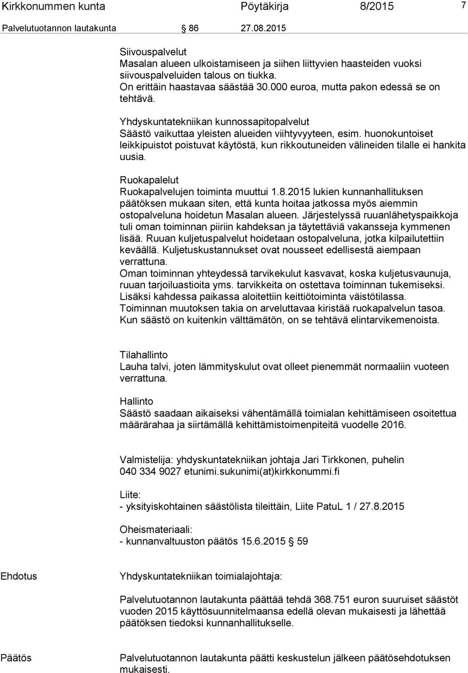 000 euroa, mutta pakon edessä se on tehtävä. Yhdyskuntatekniikan kunnossapitopalvelut Säästö vaikuttaa yleisten alueiden viihtyvyyteen, esim.
