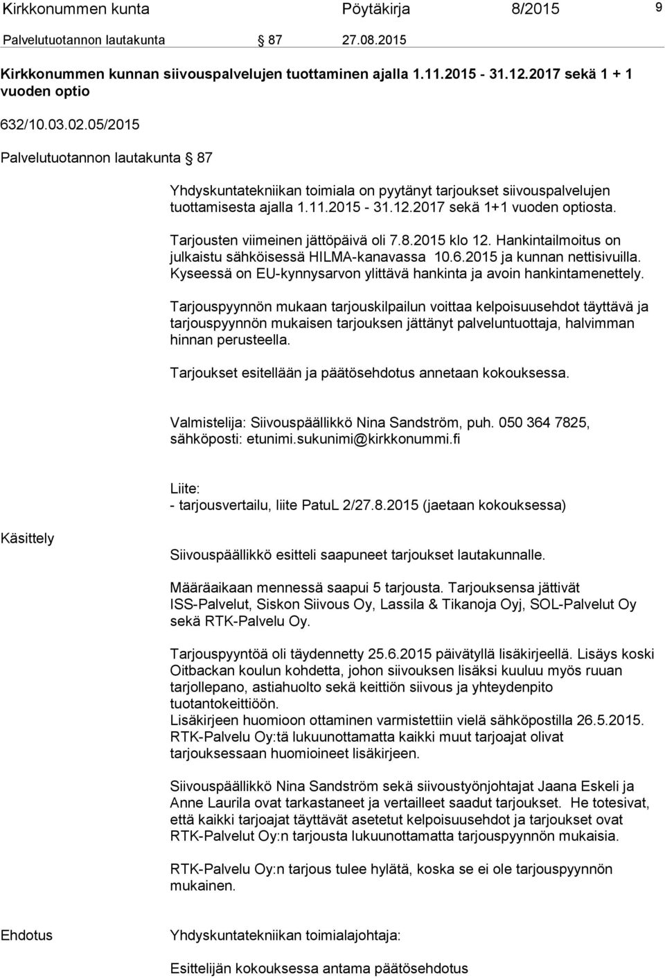 Tarjousten viimeinen jättöpäivä oli 7.8.2015 klo 12. Hankintailmoitus on julkaistu sähköisessä HILMA-kanavassa 10.6.2015 ja kunnan nettisivuilla.