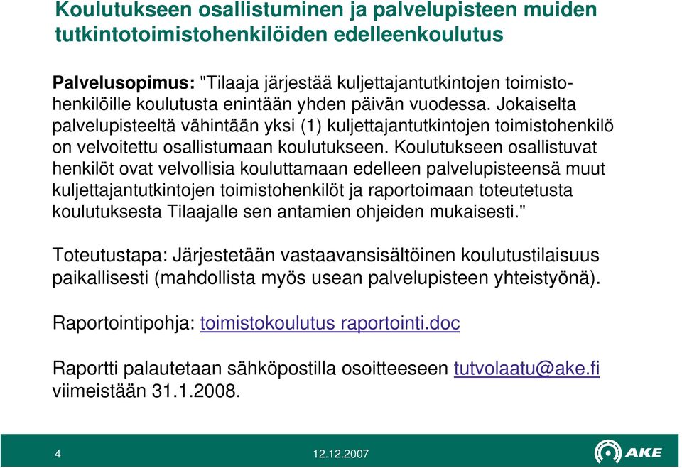 Koulutukseen osallistuvat henkilöt ovat velvollisia kouluttamaan edelleen palvelupisteensä muut kuljettajantutkintojen toimistohenkilöt ja raportoimaan toteutetusta koulutuksesta Tilaajalle sen