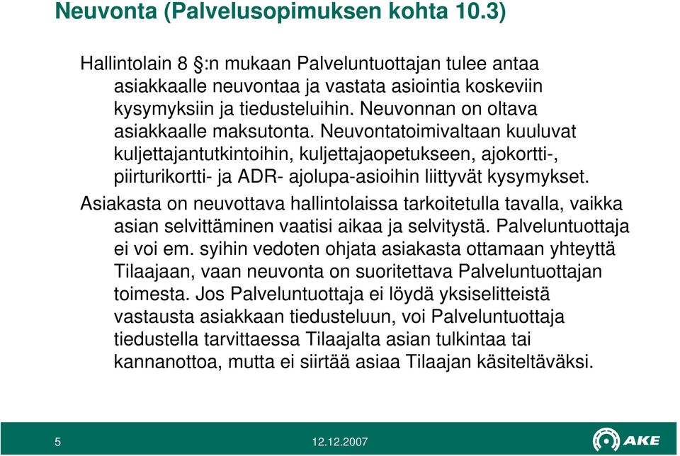 Asiakasta on neuvottava hallintolaissa tarkoitetulla tavalla, vaikka asian selvittäminen vaatisi aikaa ja selvitystä. Palveluntuottaja ei voi em.