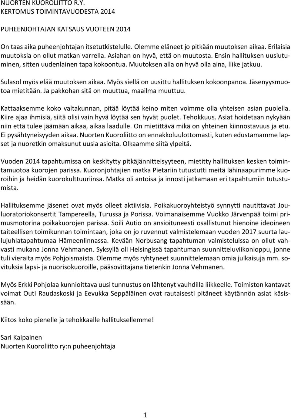 Sulasol myös elää muutoksen aikaa. Myös siellä on uusittu hallituksen kokoonpanoa. Jäsenyysmuotoa mietitään. Ja pakkohan sitä on muuttua, maailma muuttuu.
