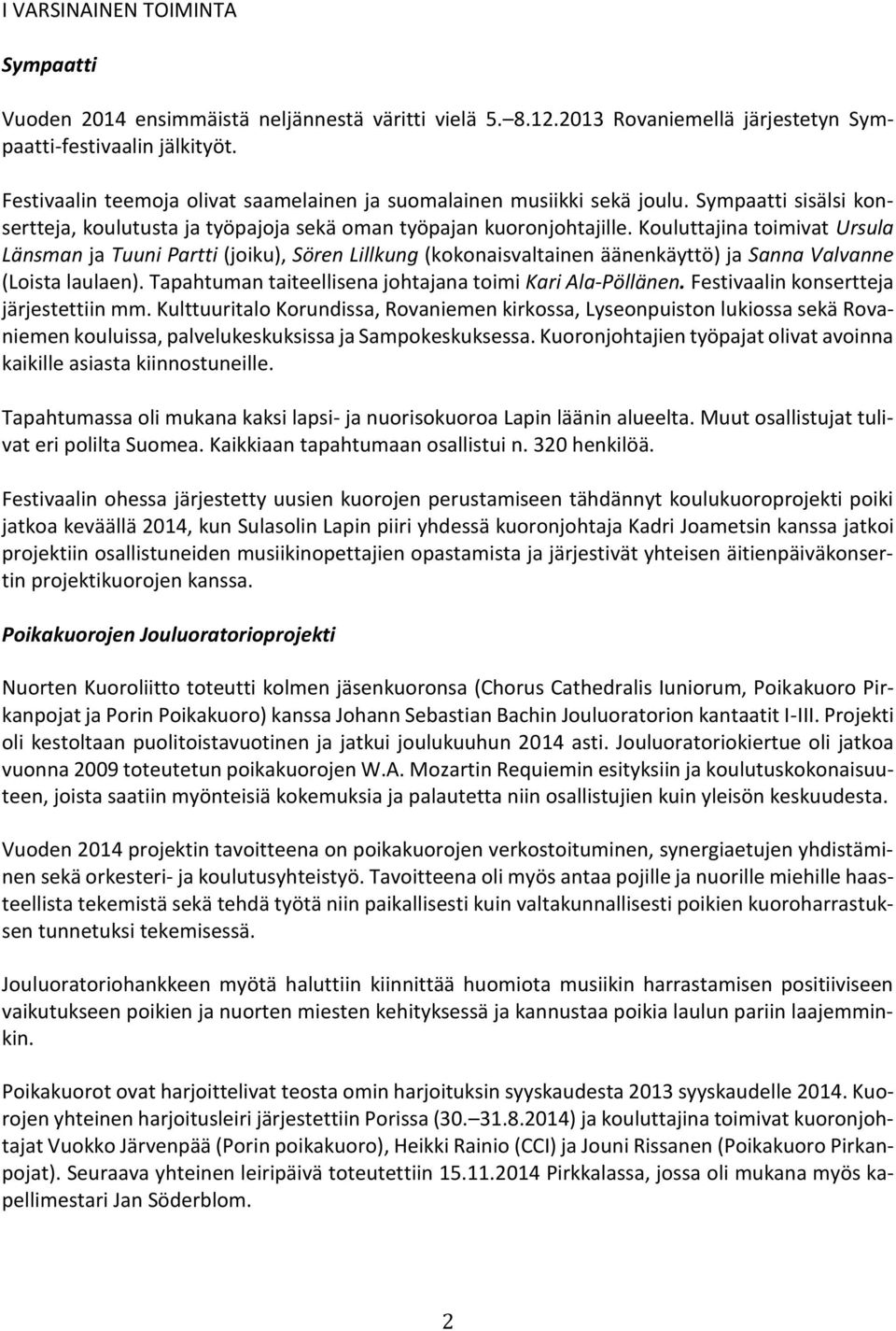 Kouluttajina toimivat Ursula Länsman ja Tuuni Partti (joiku), Sören Lillkung (kokonaisvaltainen äänenkäyttö) ja Sanna Valvanne (Loista laulaen).