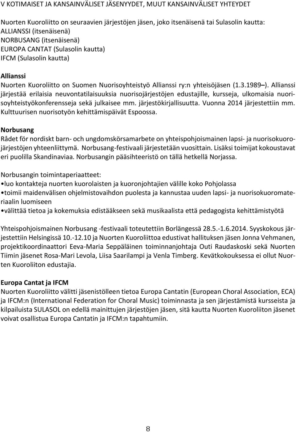 Allianssi järjestää erilaisia neuvontatilaisuuksia nuorisojärjestöjen edustajille, kursseja, ulkomaisia nuorisoyhteistyökonferensseja sekä julkaisee mm. järjestökirjallisuutta.