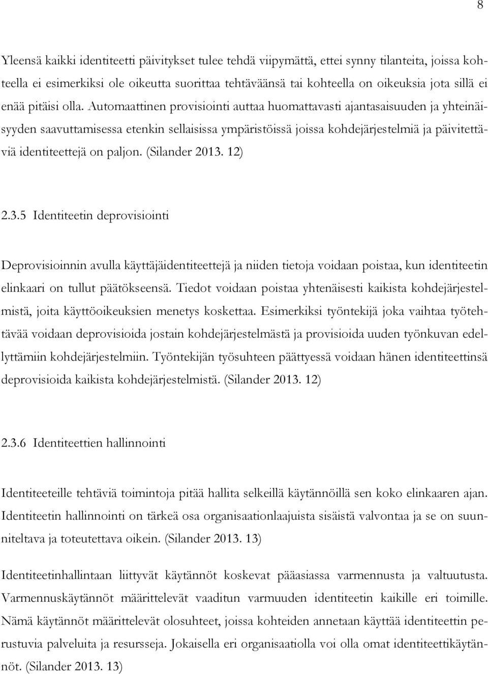 Automaattinen provisiointi auttaa huomattavasti ajantasaisuuden ja yhteinäisyyden saavuttamisessa etenkin sellaisissa ympäristöissä joissa kohdejärjestelmiä ja päivitettäviä identiteettejä on paljon.