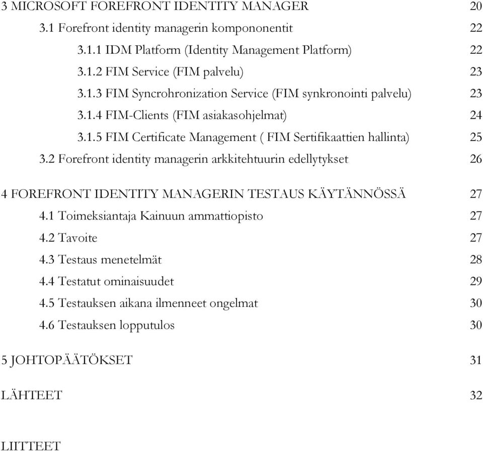 2 Forefront identity managerin arkkitehtuurin edellytykset 26 4 FOREFRONT IDENTITY MANAGERIN TESTAUS KÄYTÄNNÖSSÄ 27 4.1 Toimeksiantaja Kainuun ammattiopisto 27 4.