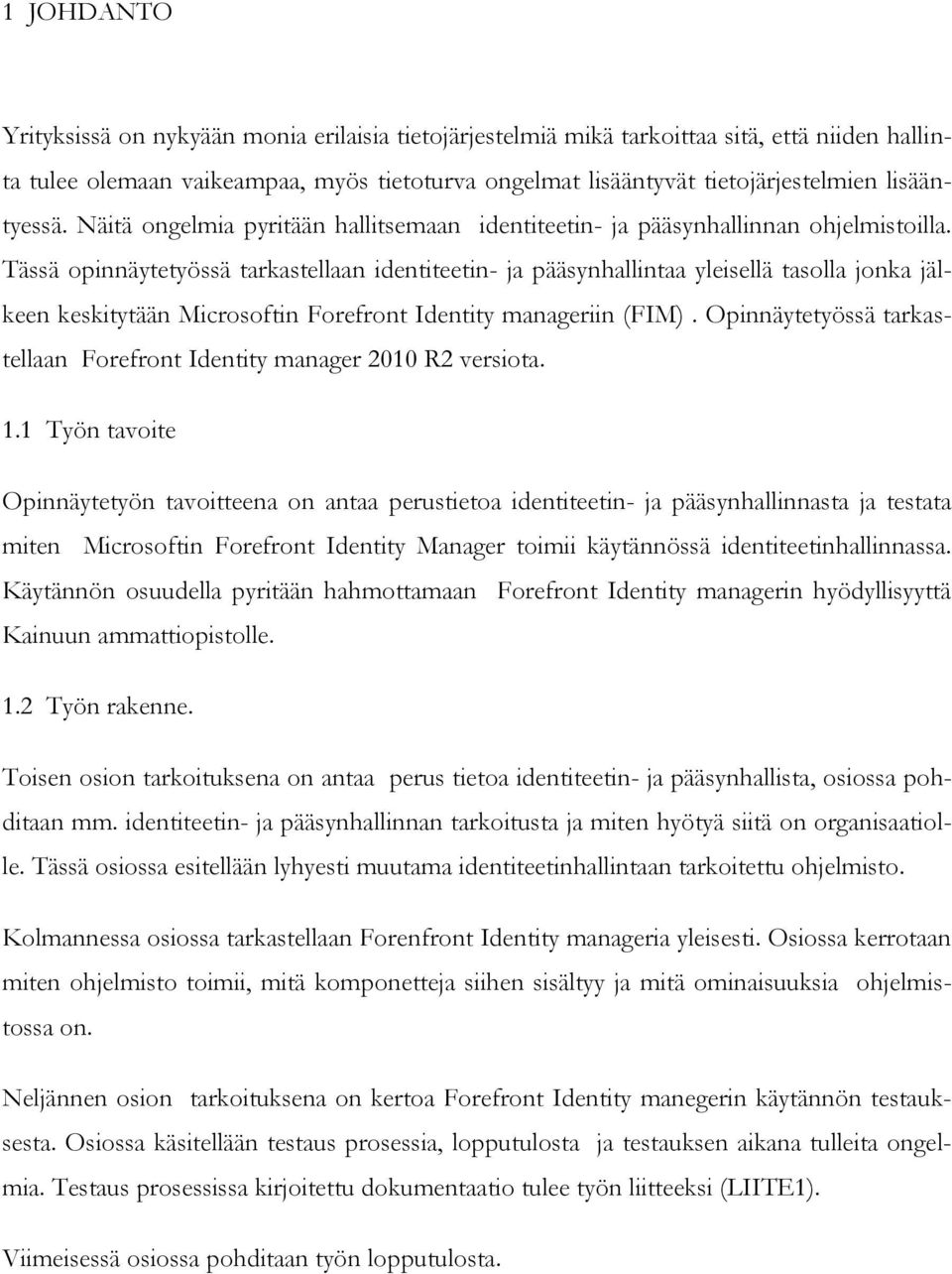 Tässä opinnäytetyössä tarkastellaan identiteetin- ja pääsynhallintaa yleisellä tasolla jonka jälkeen keskitytään Microsoftin Forefront Identity manageriin (FIM).