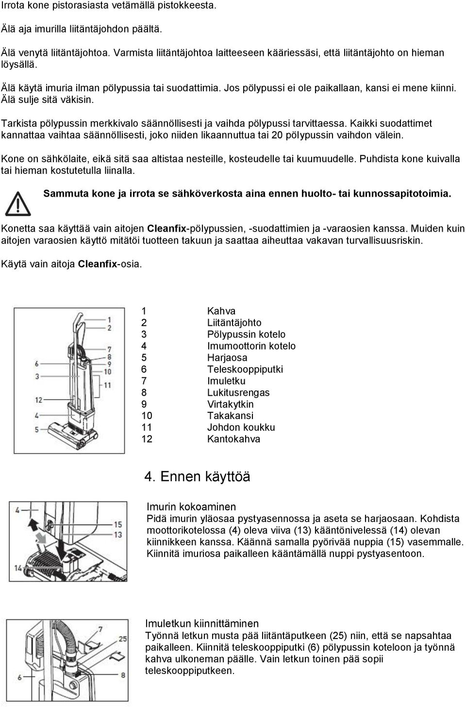 Älä sulje sitä väkisin. Tarkista pölypussin merkkivalo säännöllisesti ja vaihda pölypussi tarvittaessa.