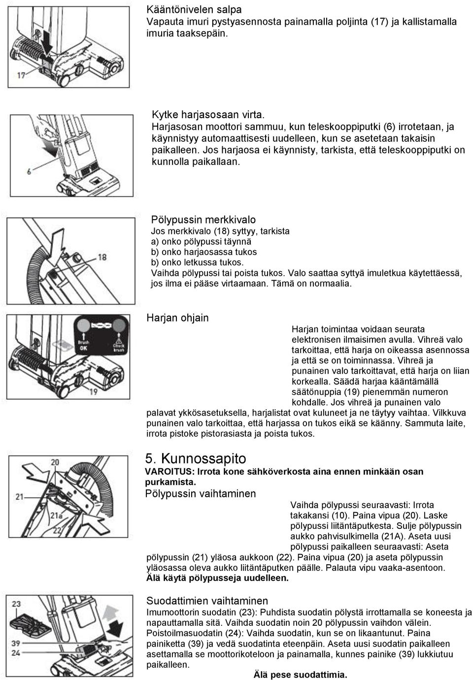 Jos harjaosa ei käynnisty, tarkista, että teleskooppiputki on kunnolla paikallaan.