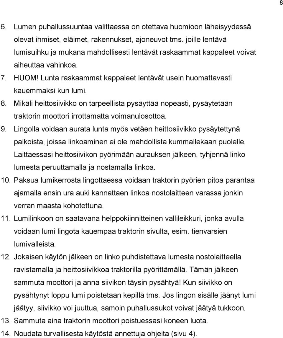 Mikäli heittosiivikko on tarpeellista pysäyttää nopeasti, pysäytetään traktorin moottori irrottamatta voimanulosottoa. 9.