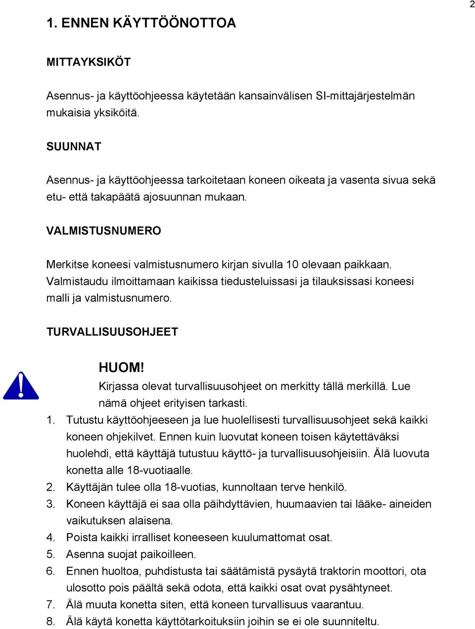 VALMISTUSNUMERO Merkitse koneesi valmistusnumero kirjan sivulla 10 olevaan paikkaan. Valmistaudu ilmoittamaan kaikissa tiedusteluissasi ja tilauksissasi koneesi malli ja valmistusnumero.