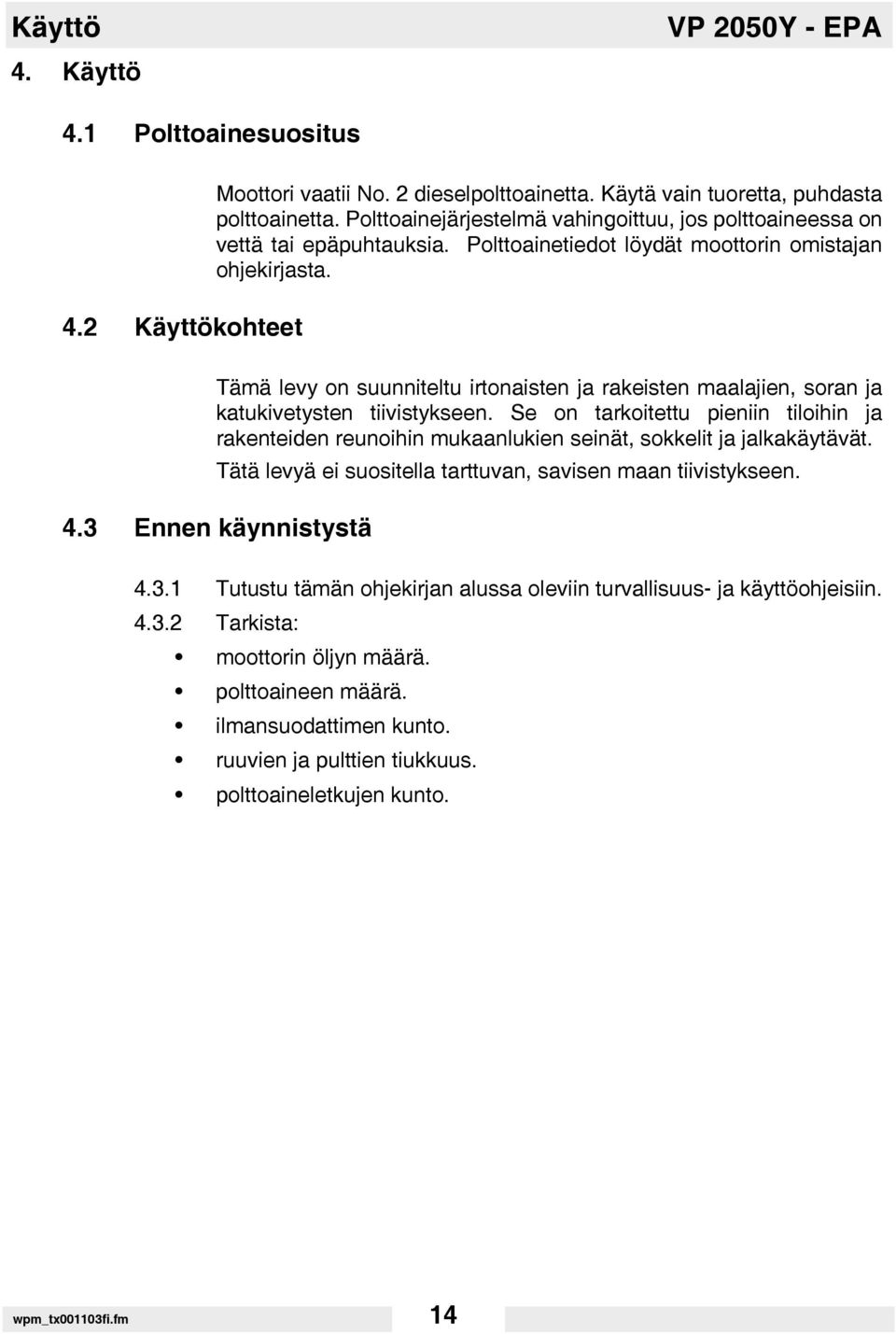 Tämä levy on suunniteltu irtonaisten ja rakeisten maalajien, soran ja katukivetysten tiivistykseen.