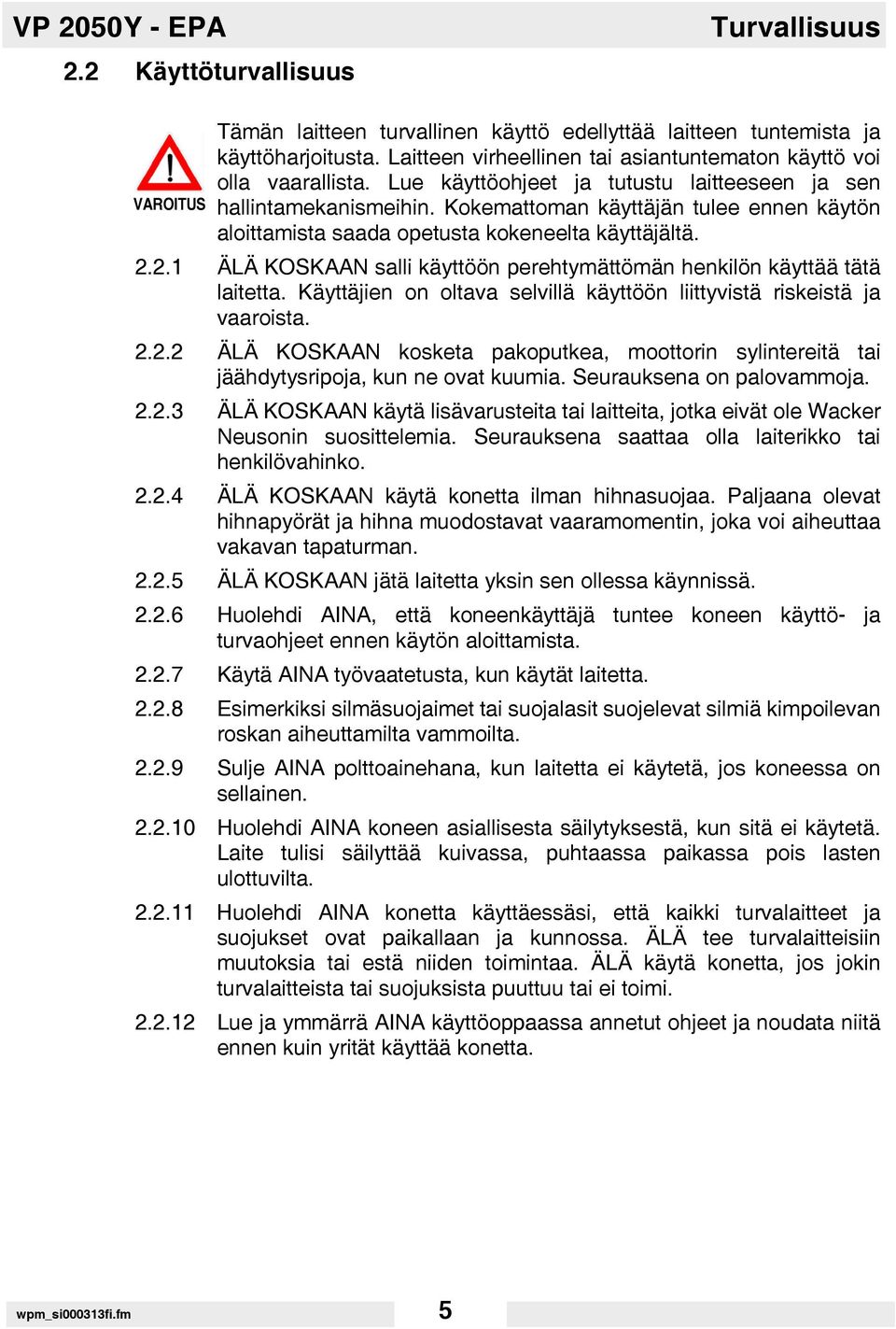 Kokemattoman käyttäjän tulee ennen käytön aloittamista saada opetusta kokeneelta käyttäjältä. 2.2.1 ÄLÄ KOSKAAN salli käyttöön perehtymättömän henkilön käyttää tätä laitetta.