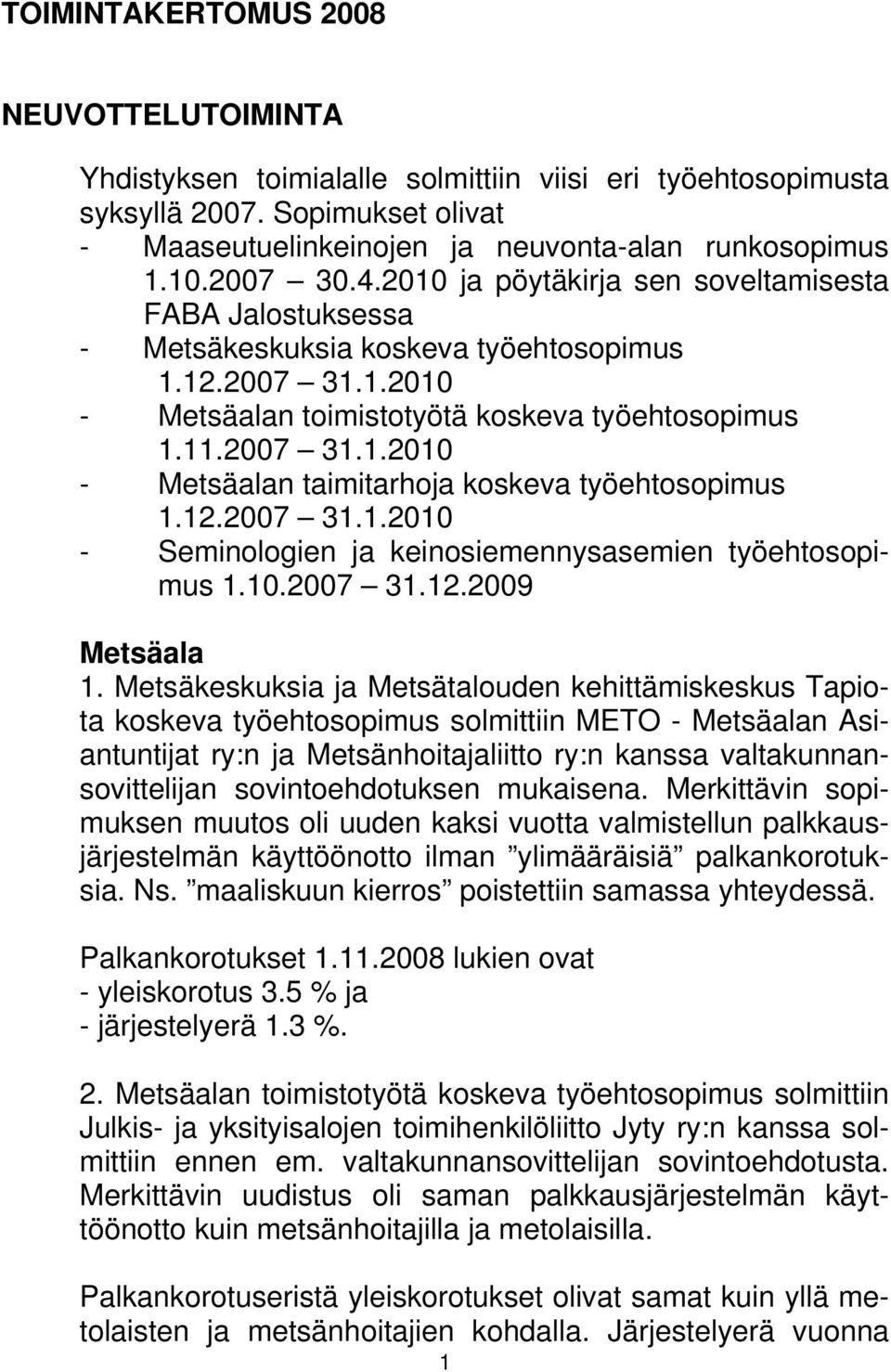 12.2007 31.1.2010 - Seminologien ja keinosiemennysasemien työehtosopimus 1.10.2007 31.12.2009 Metsäala 1.