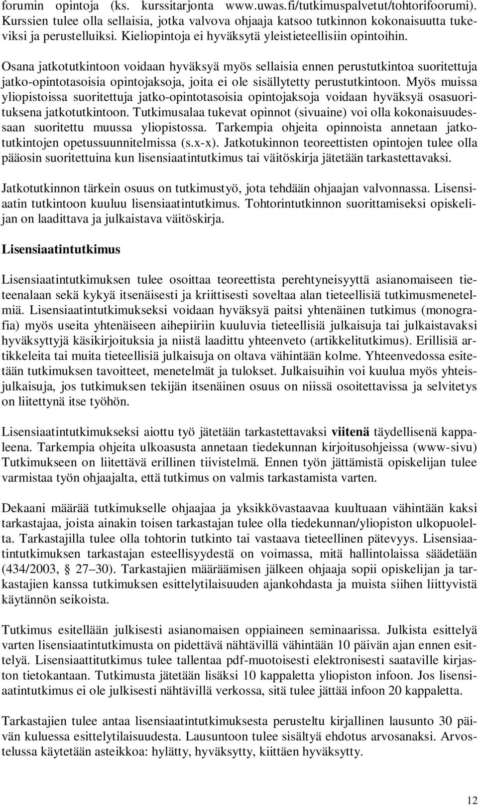 Osana jatkotutkintoon voidaan hyväksyä myös sellaisia ennen perustutkintoa suoritettuja jatko-opintotasoisia opintojaksoja, joita ei ole sisällytetty perustutkintoon.