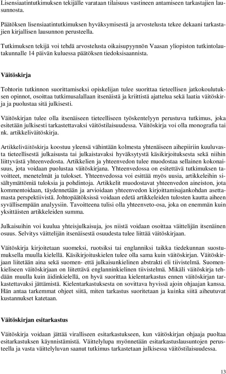 Tutkimuksen tekijä voi tehdä arvostelusta oikaisupyynnön Vaasan yliopiston tutkintolautakunnalle 14 päivän kuluessa päätöksen tiedoksisaannista.