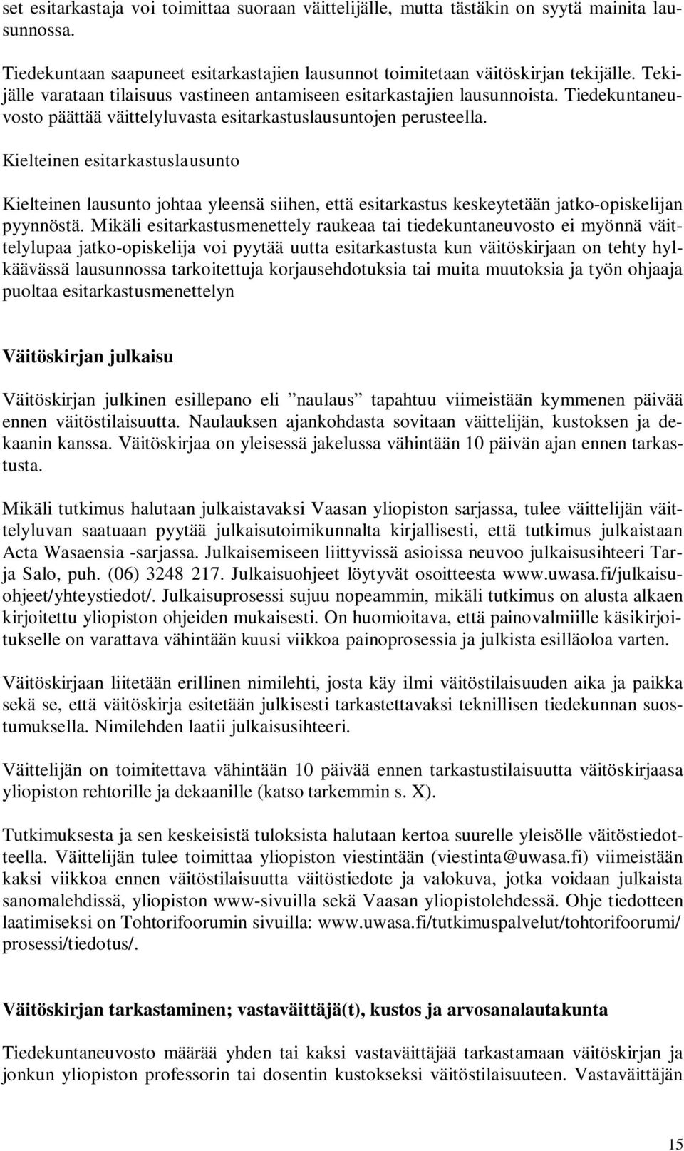 Kielteinen esitarkastuslausunto Kielteinen lausunto johtaa yleensä siihen, että esitarkastus keskeytetään jatko-opiskelijan pyynnöstä.