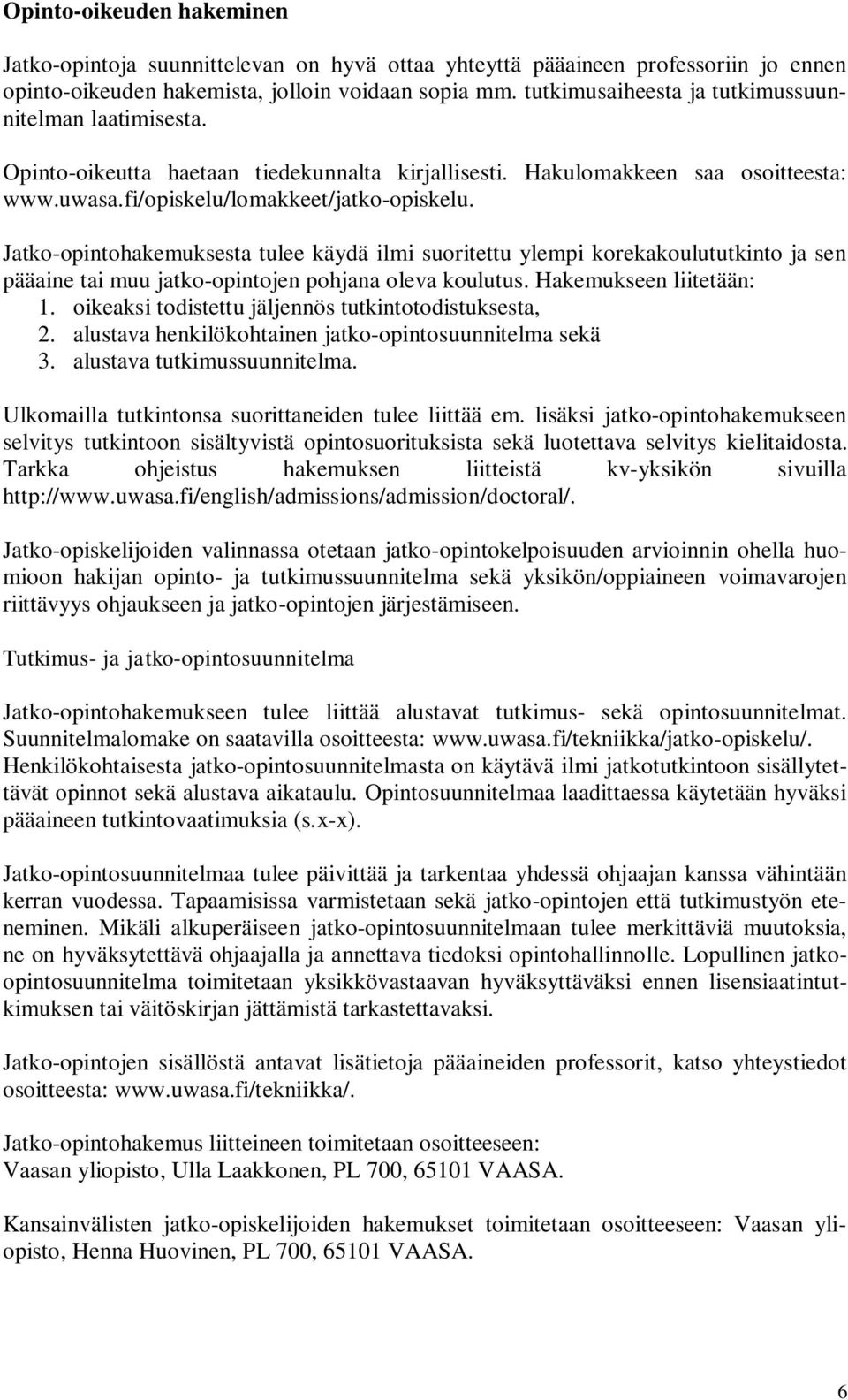 Jatko-opintohakemuksesta tulee käydä ilmi suoritettu ylempi korekakoulututkinto ja sen pääaine tai muu jatko-opintojen pohjana oleva koulutus. Hakemukseen liitetään: 1.